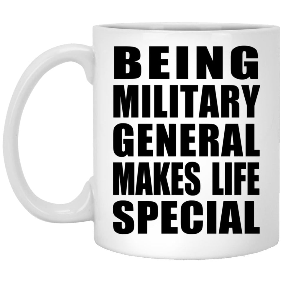 Being Military General Makes Life Special - 11oz Coffee Mug