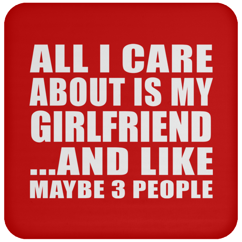 All I Care About Is My Girlfriend - Drink Coaster