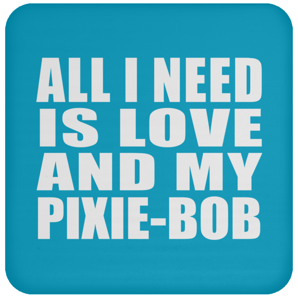 All I Need Is Love And My Pixie-Bob - Drink Coaster