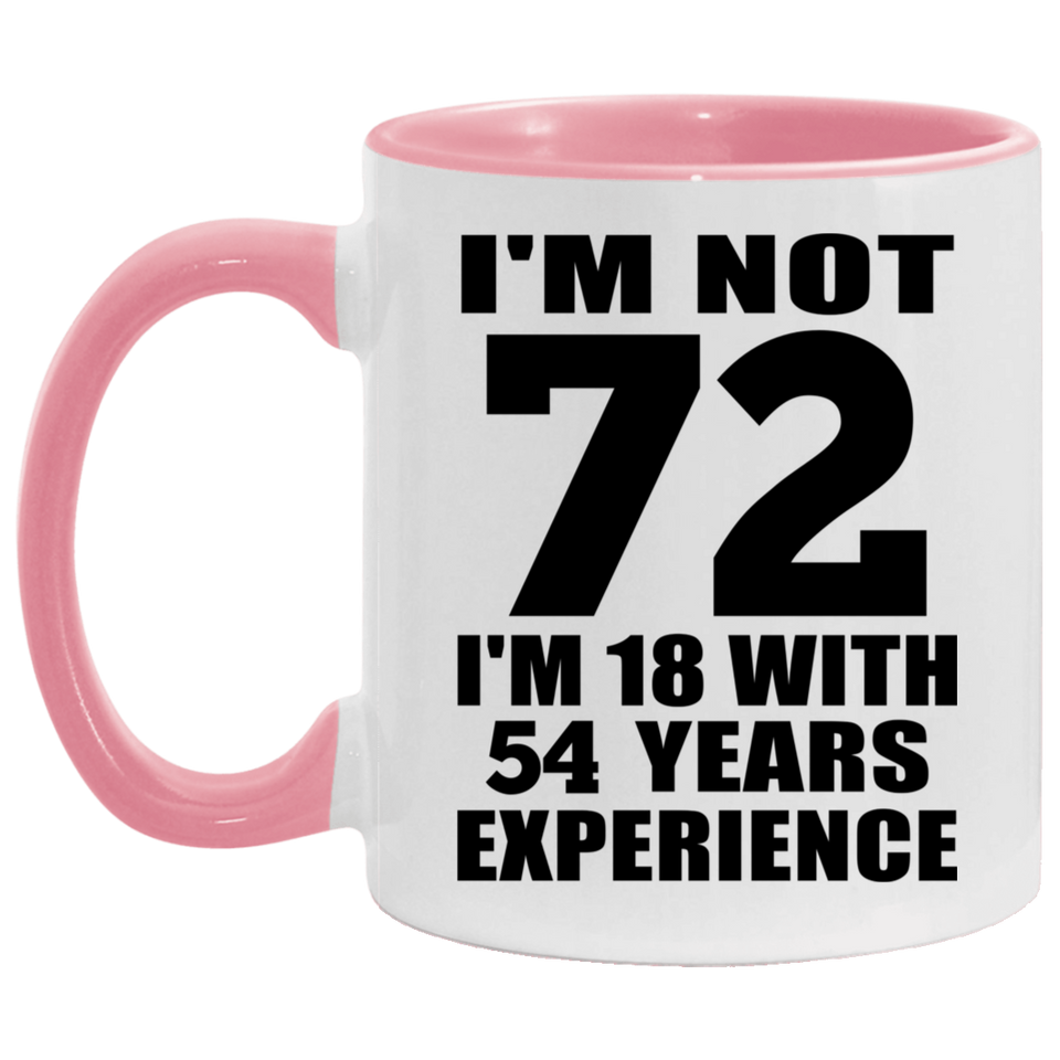 72nd Birthday I'm Not 72 I'm 18 With 54 Years Experience - 11oz Accent Mug Pink