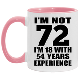 72nd Birthday I'm Not 72 I'm 18 With 54 Years Experience - 11oz Accent Mug Pink