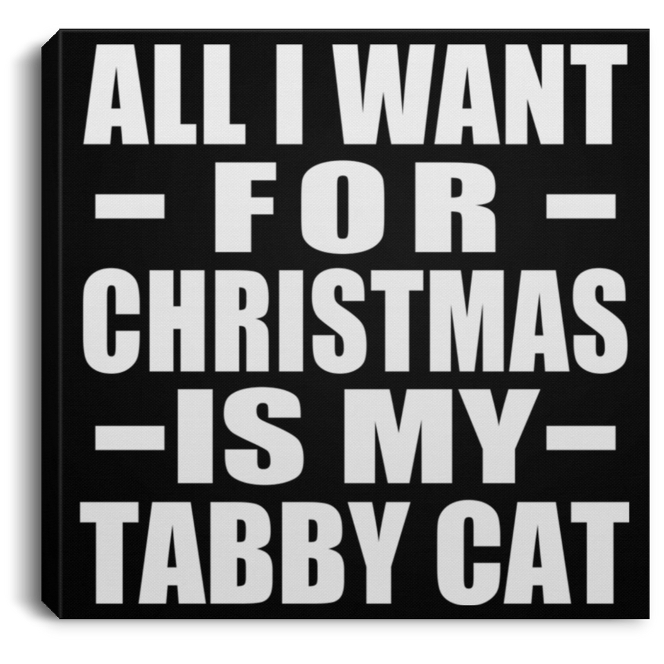 All I Want For Christmas Is My Tabby Cat - Canvas Square