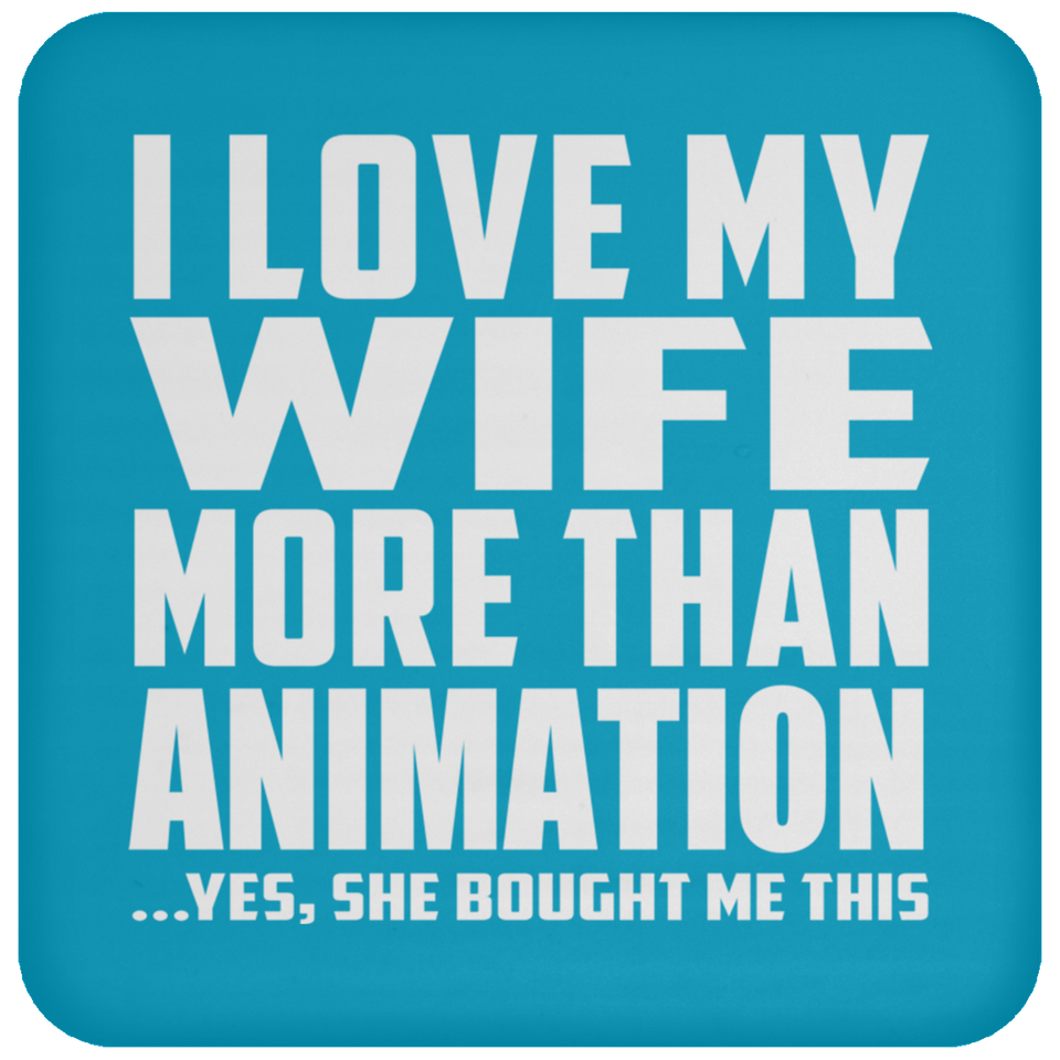I Love My Wife More Than Animation - Drink Coaster