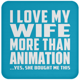 I Love My Wife More Than Animation - Drink Coaster