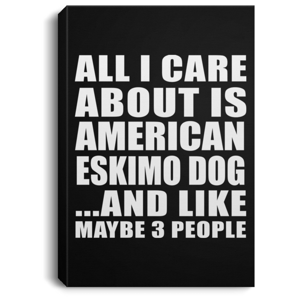 All I Care About Is American Eskimo Dog - Canvas Portrait