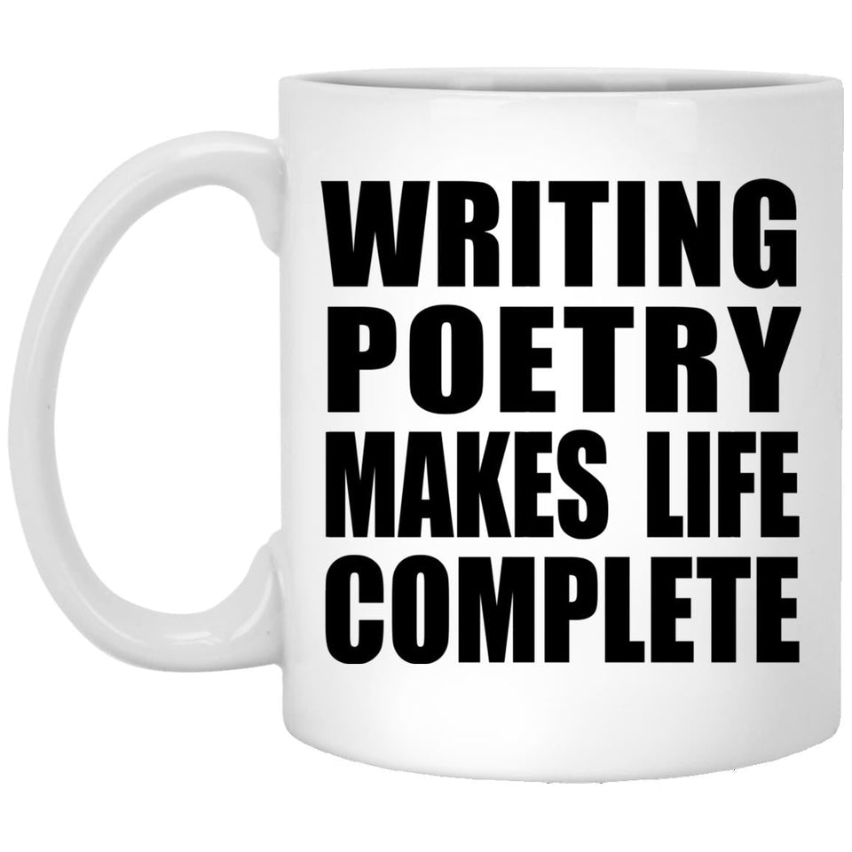 Writing Poetry Makes Life Complete - 11oz Coffee Mug
