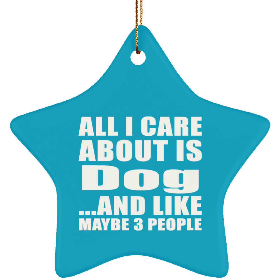 All I Care About Is Dog - Star Ornament