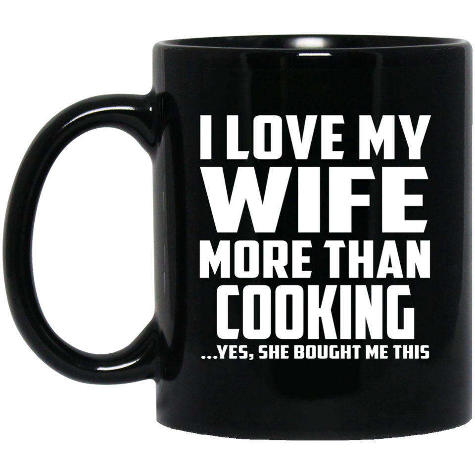 I Love My Wife More Than Cooking - 11 Oz Coffee Mug