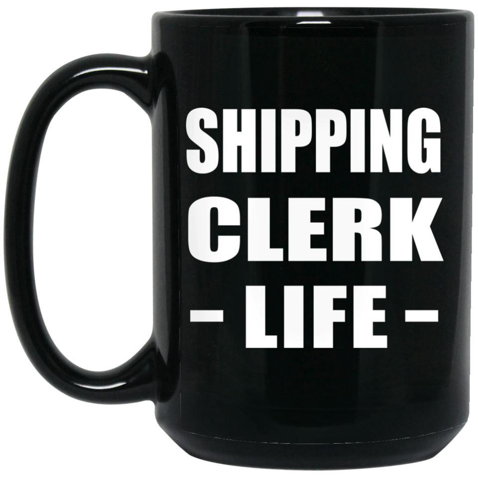 Shipping Clerk Life - 15oz Coffee Mug Black