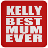 Kelly Best Mum Ever - Drink Coaster