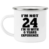 24th Birthday I'm Not 24 I'm 18 With 6 Years Experience - 12oz Camping Mug