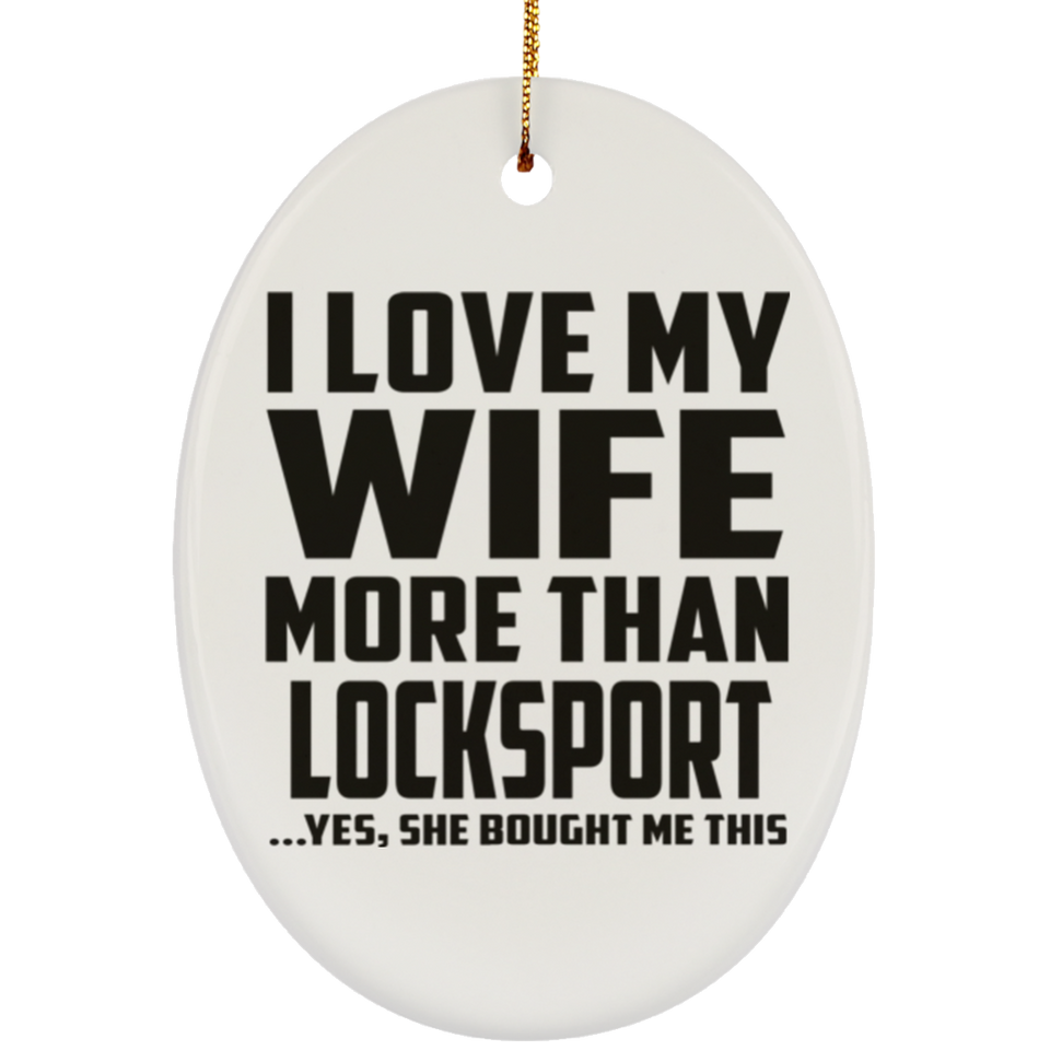I Love My Wife More Than Locksport - Oval Ornament