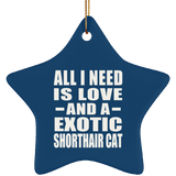 All I Need Is Love And A Exotic Shorthair Cat - Star Ornament