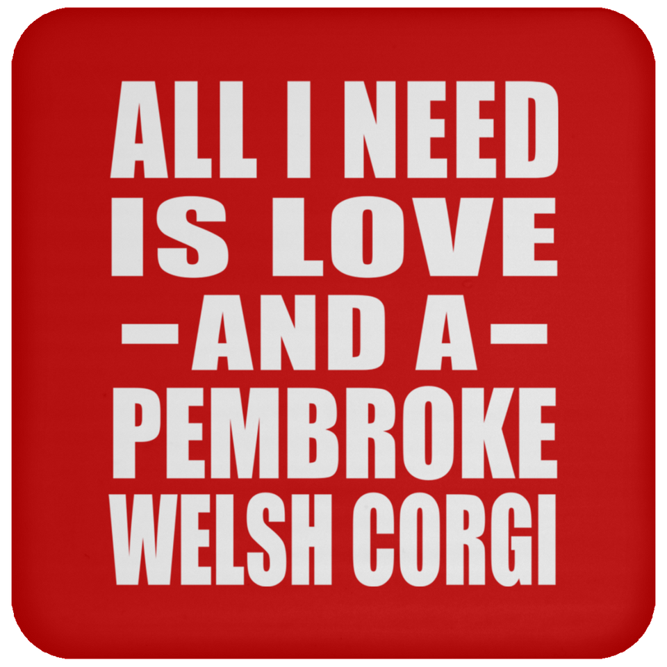 All I Need Is Love And A Pembroke Welsh Corgi - Drink Coaster