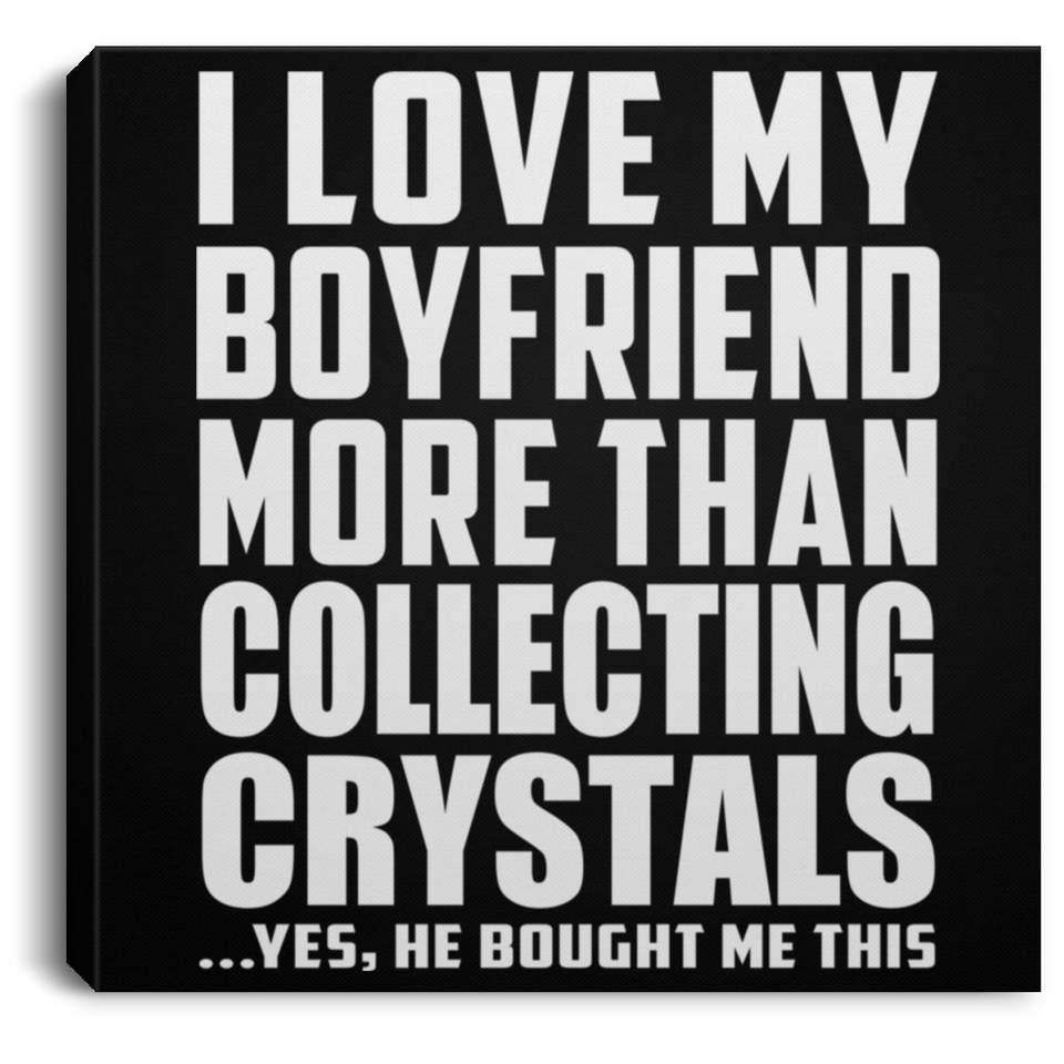 I Love My Boyfriend More Than Collecting Crystals - Canvas Square