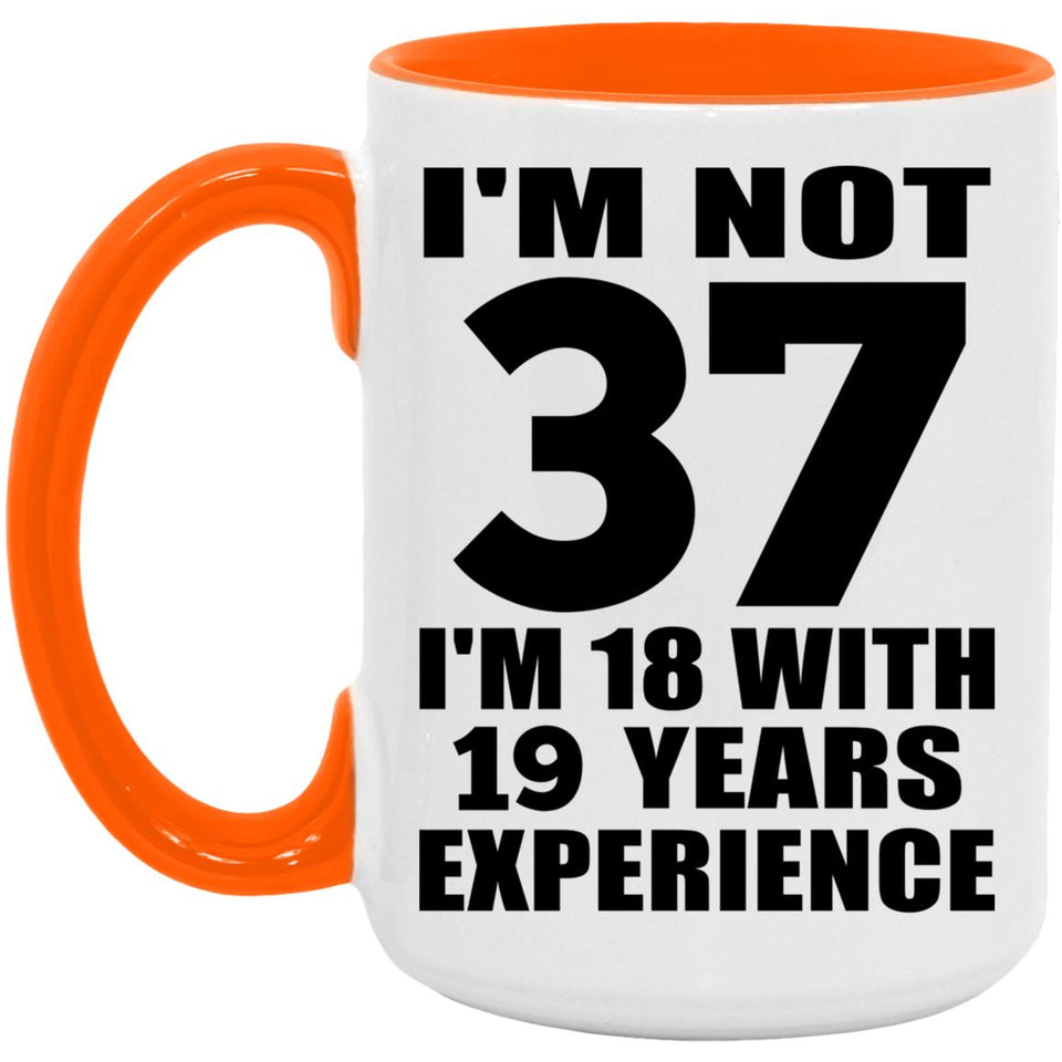 37th Birthday I'm Not 37 I'm 18 With 19 Years Experience - 15oz Accent Mug Orange