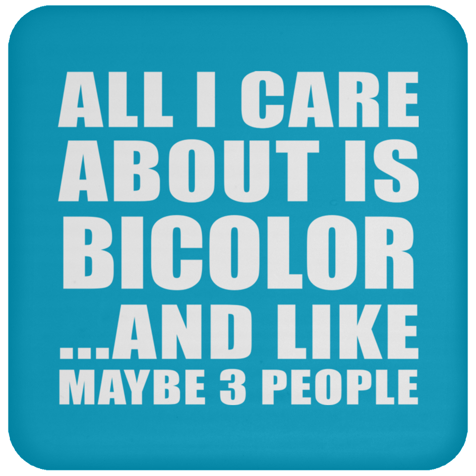 All I Care About Is Bicolor - Drink Coaster
