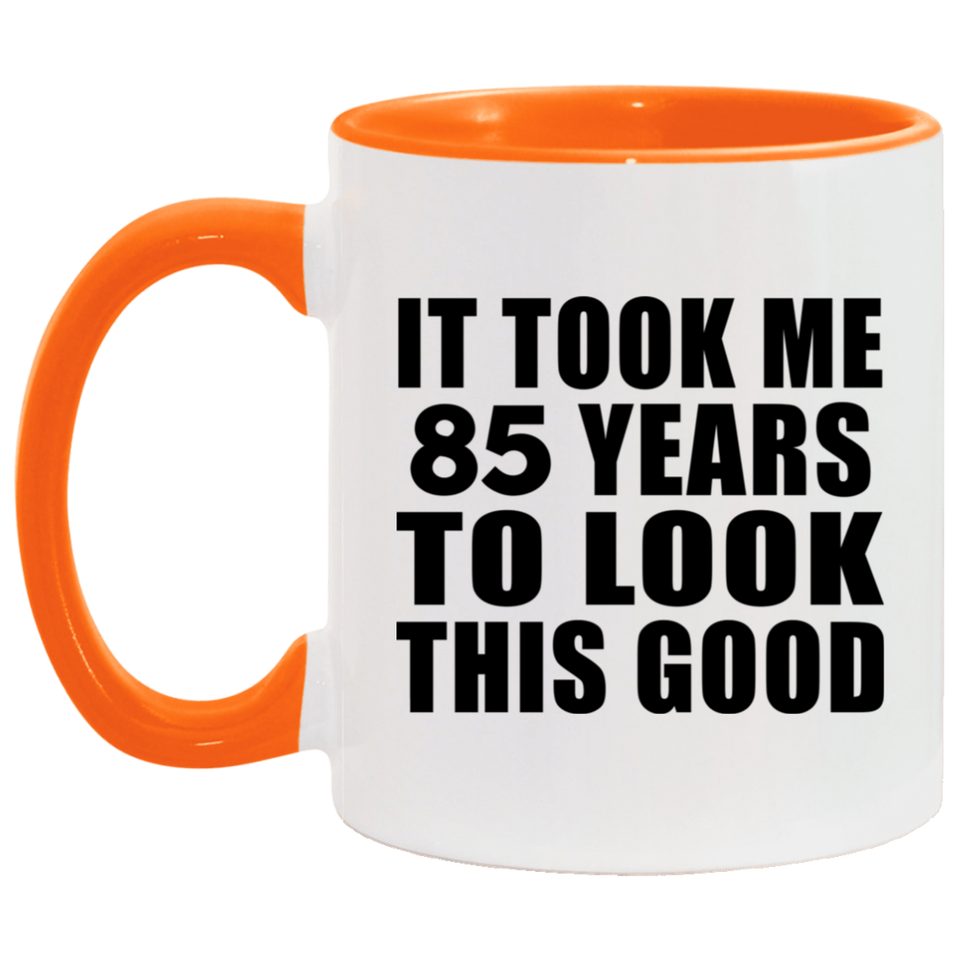 85th Birthday Took Me 85 Years To Look This Good - 11oz Accent Mug Orange