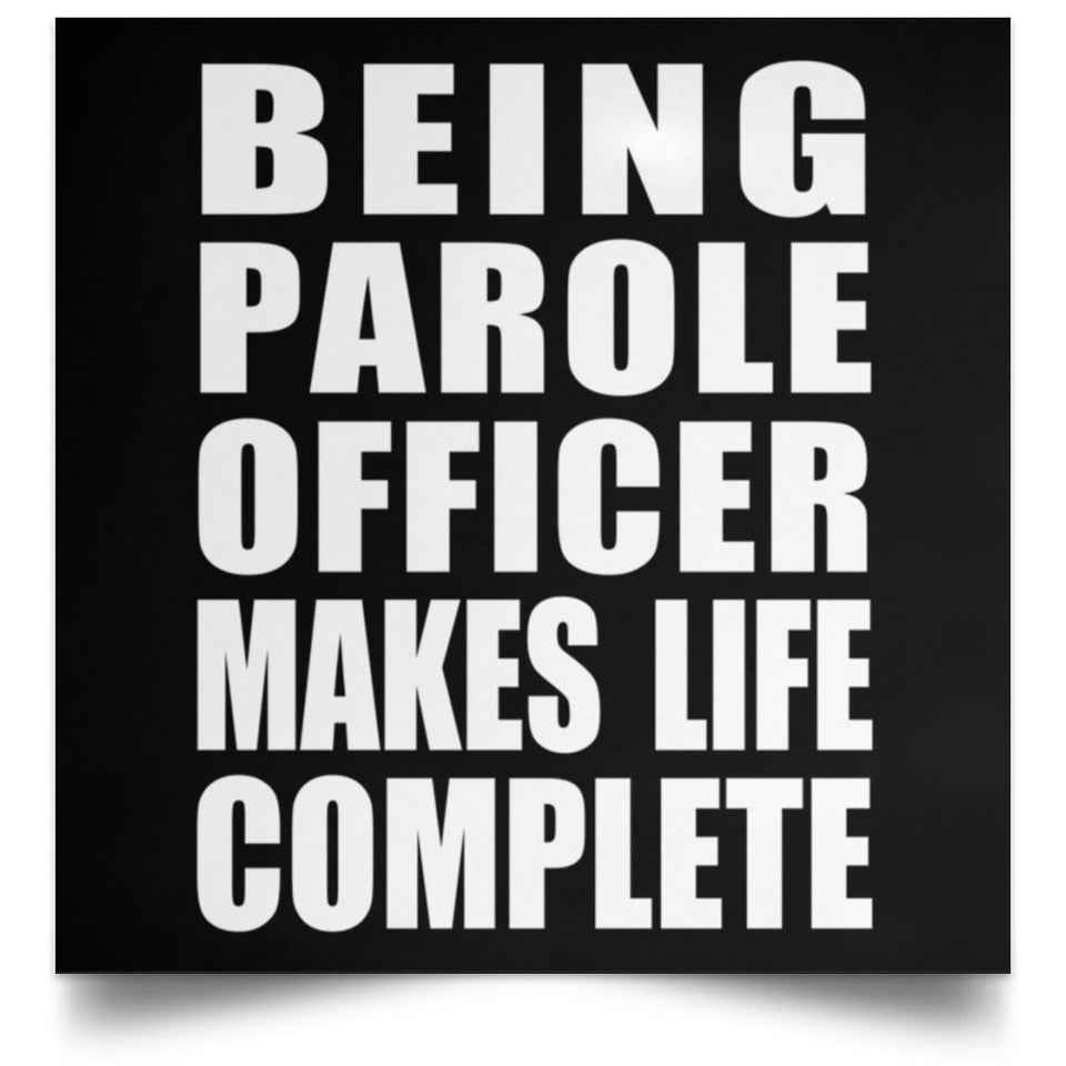 Being Parole Officer Makes Life Complete - Poster Square