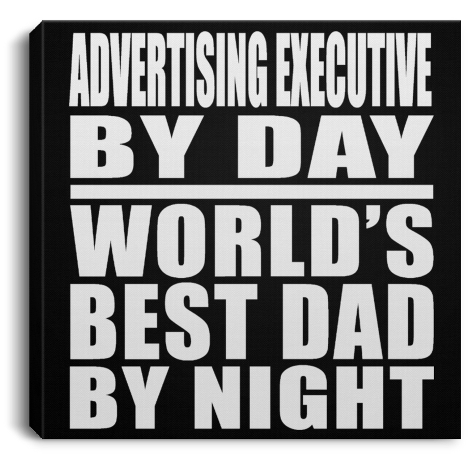 Advertising Executive By Day World's Best Dad By Night - Canvas Square
