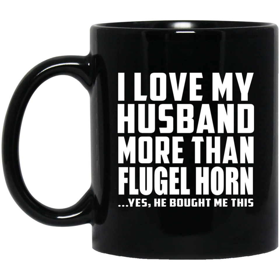 I Love My Husband More Than Flugel Horn - 11 Oz Coffee Mug Black