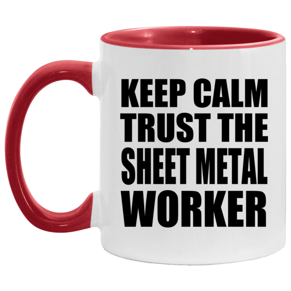 Keep Calm and Trust The Sheet Metal Worker - 11oz Accent Mug Red