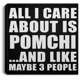 All I Care About Is Pomchi - Canvas Square