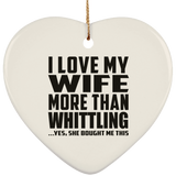 I Love My Wife More Than Whittling - Heart Ornament