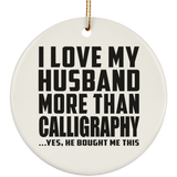 I Love My Husband More Than Calligraphy - Circle Ornament