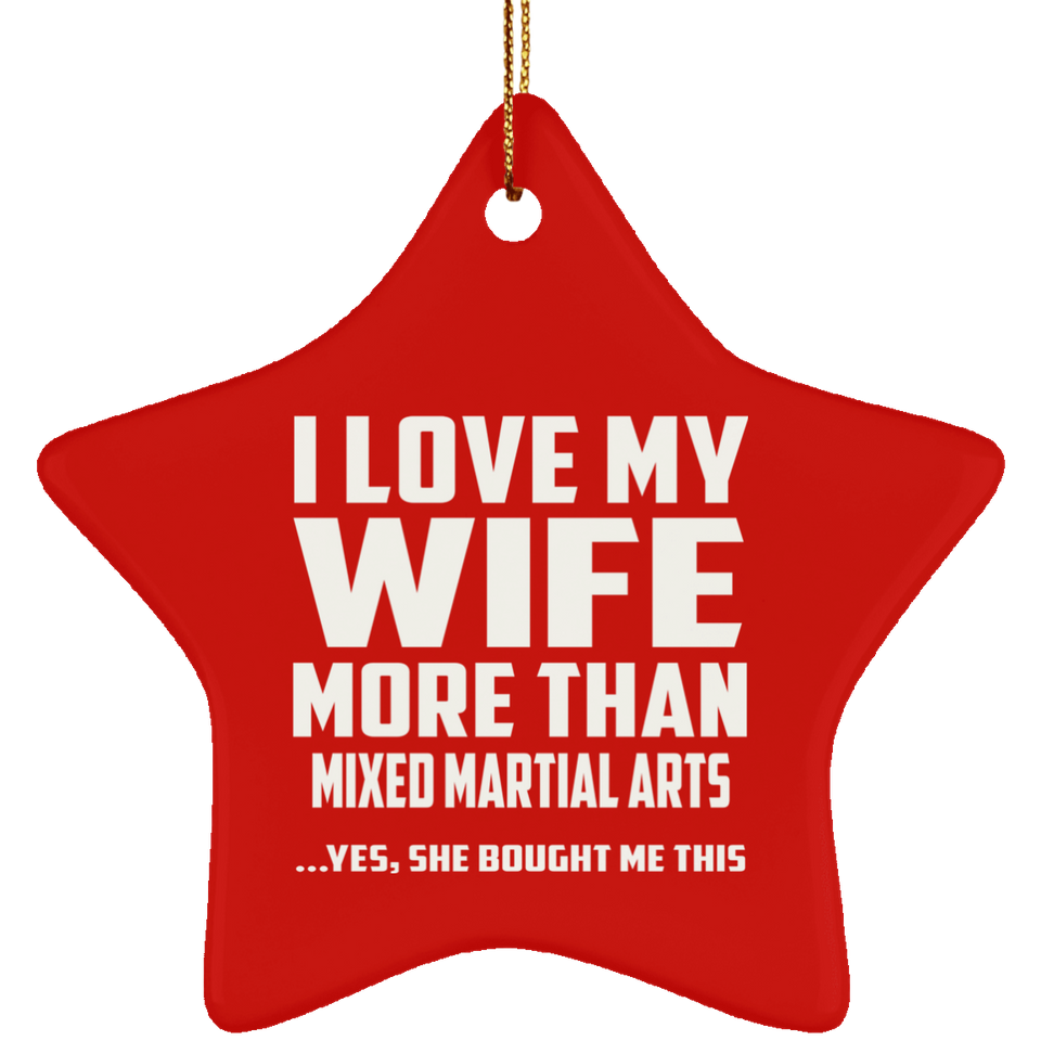 I Love My Wife More Than Mixed Martial Arts - Star Ornament