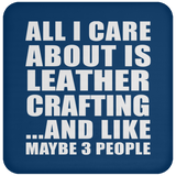 All I Care About Is Leather Crafting - Drink Coaster