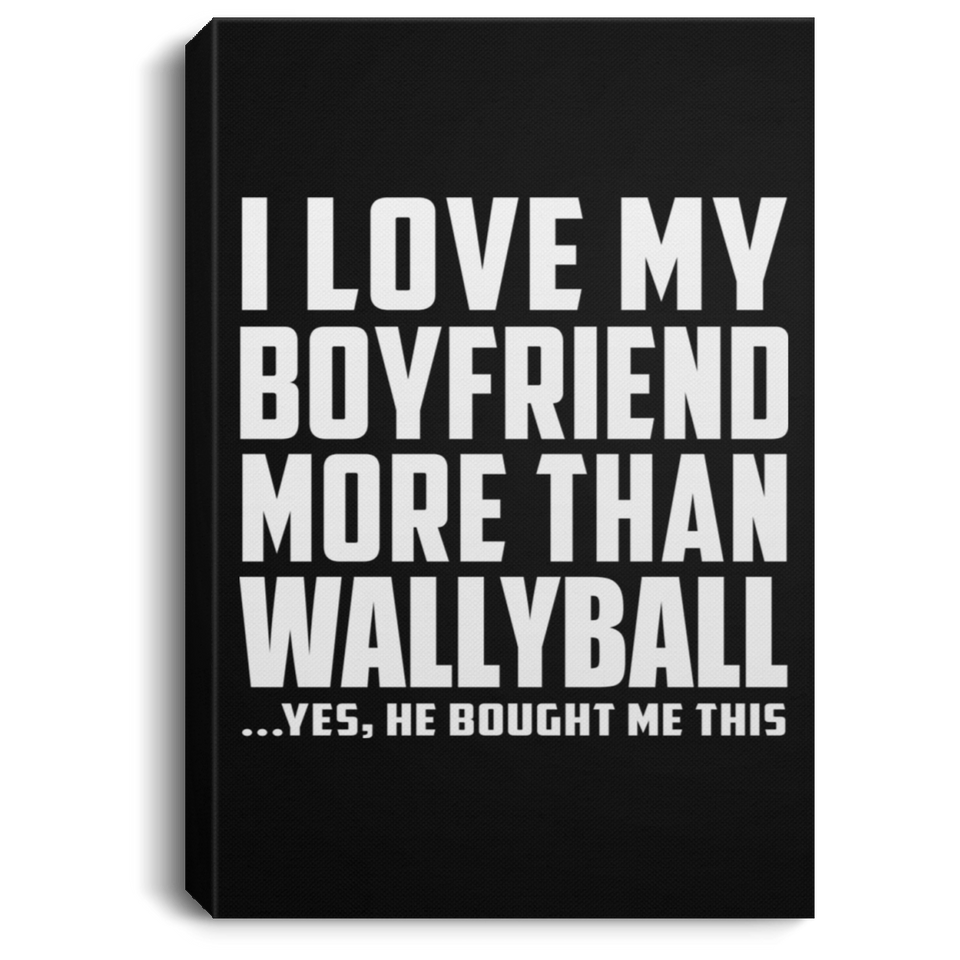 I Love My Boyfriend More Than Wallyball - Canvas Portrait