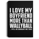 I Love My Boyfriend More Than Wallyball - Canvas Portrait