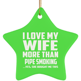 I Love My Wife More Than Pipe Smoking - Star Ornament