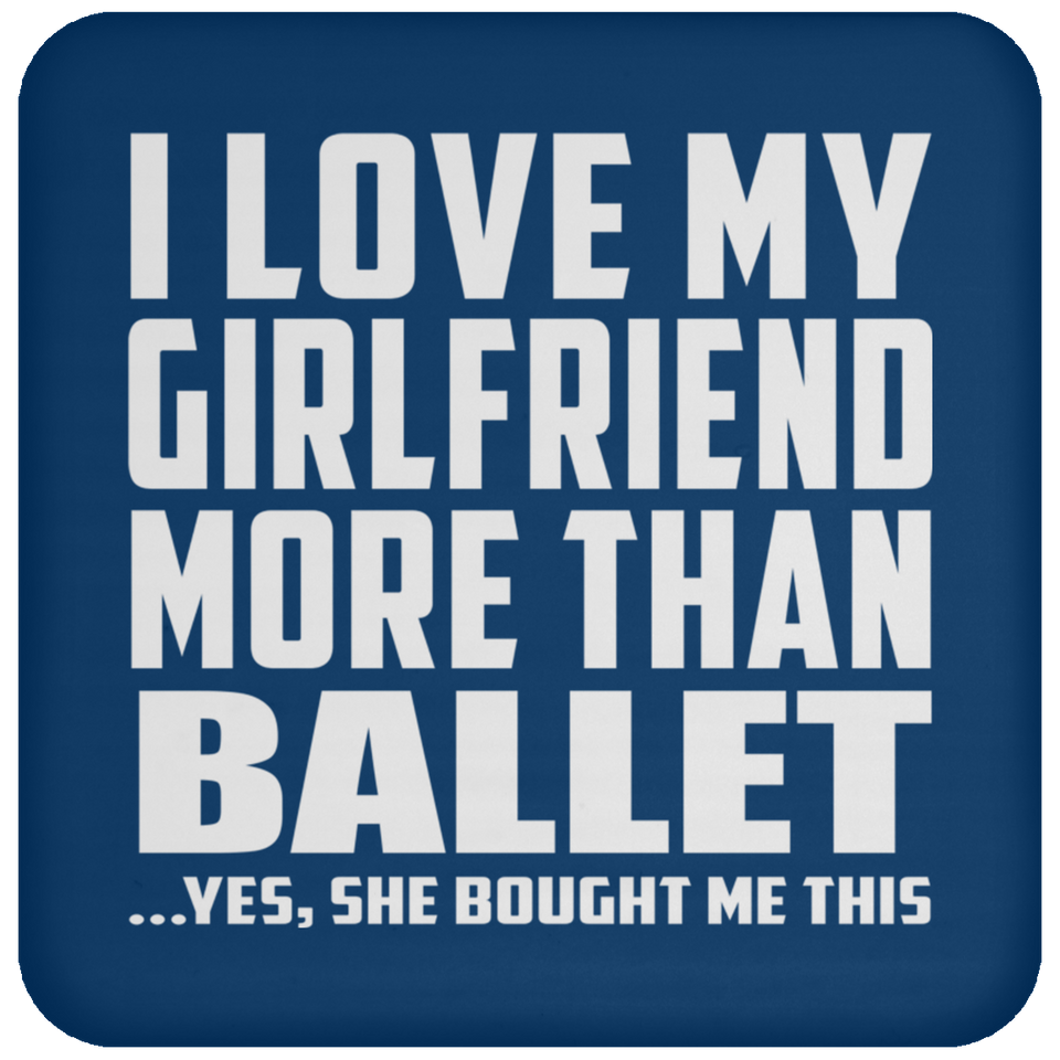 I Love My Girlfriend More Than Ballet - Drink Coaster