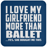 I Love My Girlfriend More Than Ballet - Drink Coaster
