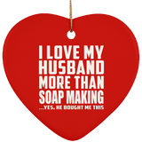 I Love My Husband More Than Soap Making - Heart Ornament
