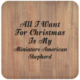 All I Want For Christmas Is My Miniature American Shepherd - Drink Coaster C