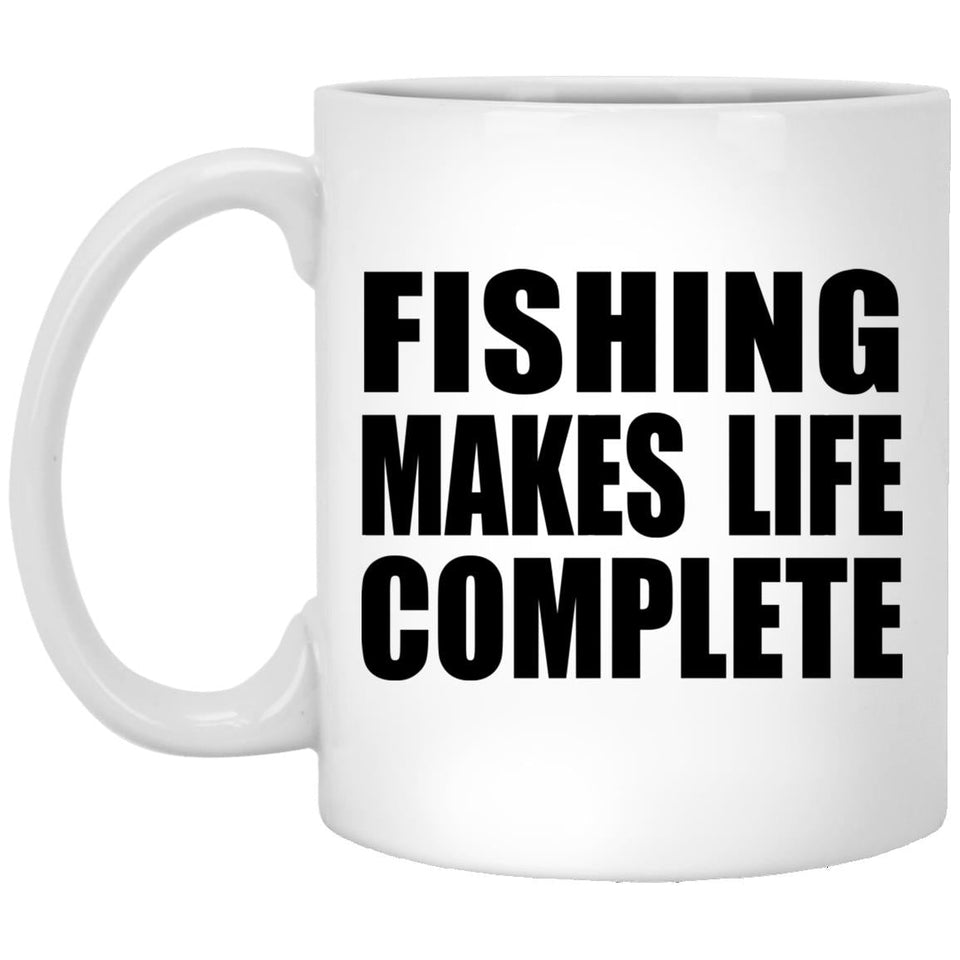 Fishing Makes Life Complete - 11oz Coffee Mug