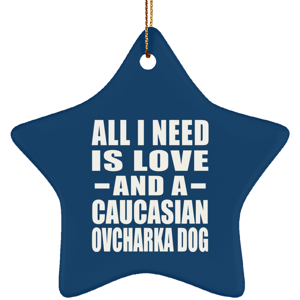 All I Need Is Love And A Caucasian Ovcharka Dog - Star Ornament