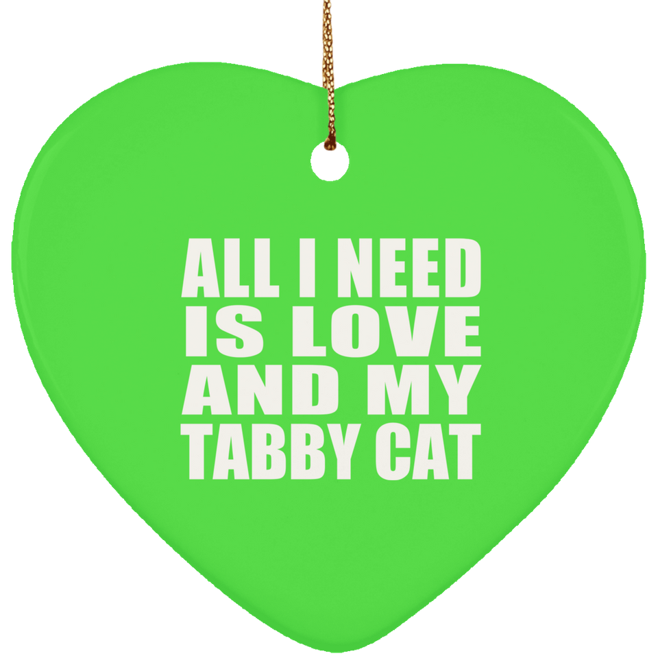 All I Need Is Love And My Tabby Cat - Heart Ornament