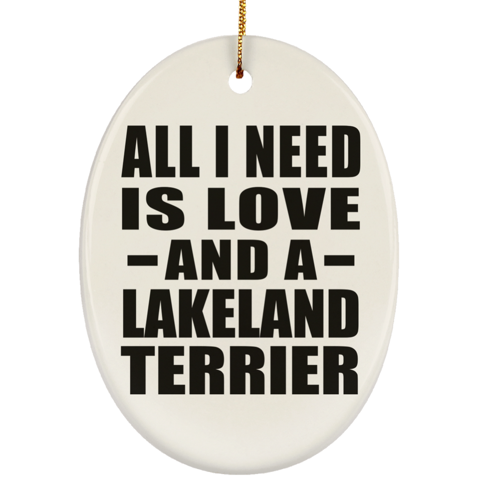 All I Need Is Love And A Lakeland Terrier - Oval Ornament