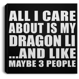 All I Care About Is My Dragon Li - Canvas Square