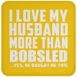 I Love My Husband More Than Bobsled - Drink Coaster