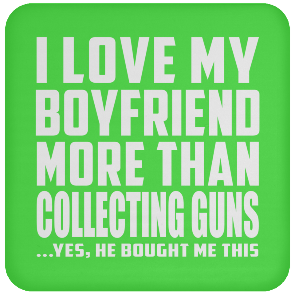 I Love My Boyfriend More Than Collecting Guns - Drink Coaster