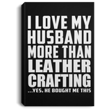 I Love My Husband More Than Leather Crafting - Canvas Portrait