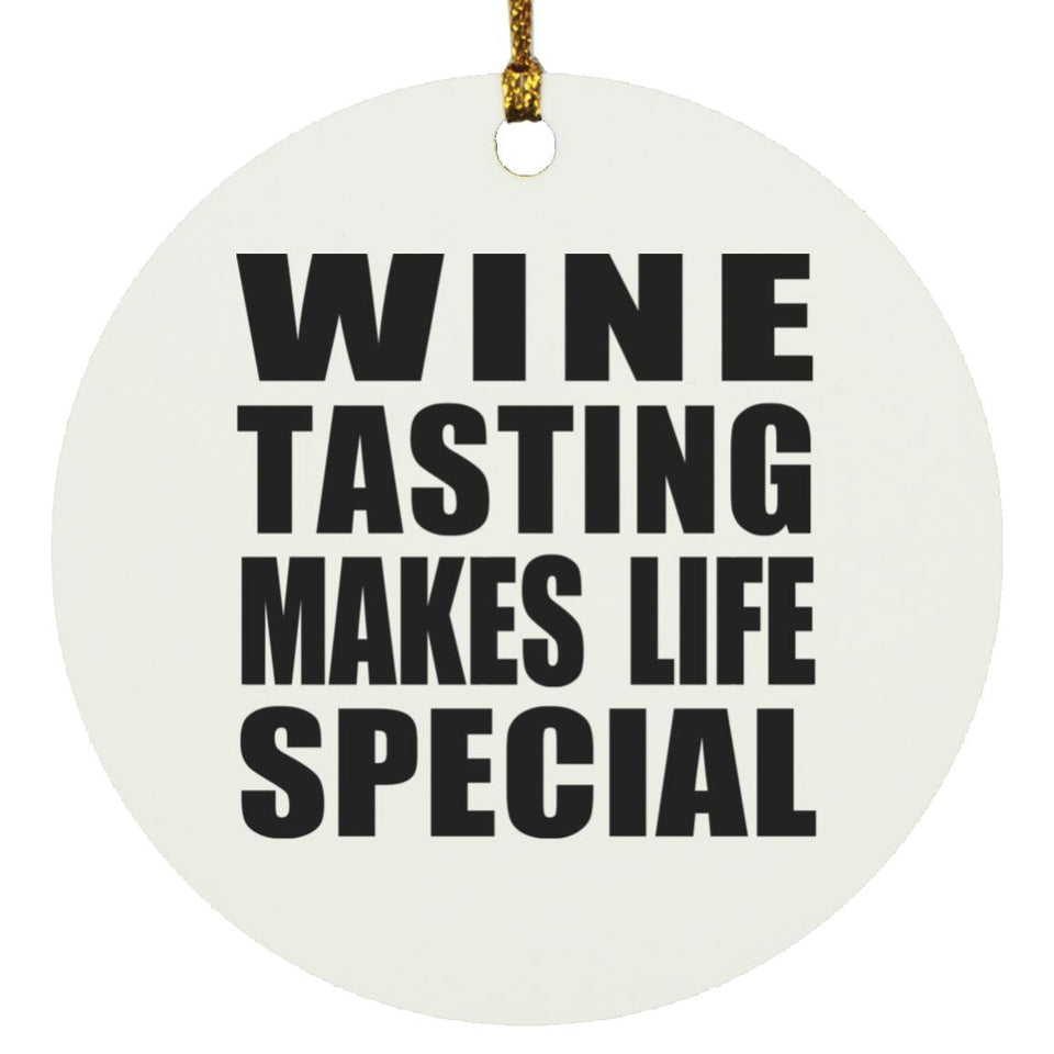 Wine Tasting Makes Life Special - Circle Ornament