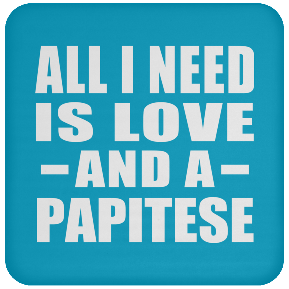 All I Need Is Love And A Papitese - Drink Coaster