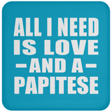 All I Need Is Love And A Papitese - Drink Coaster
