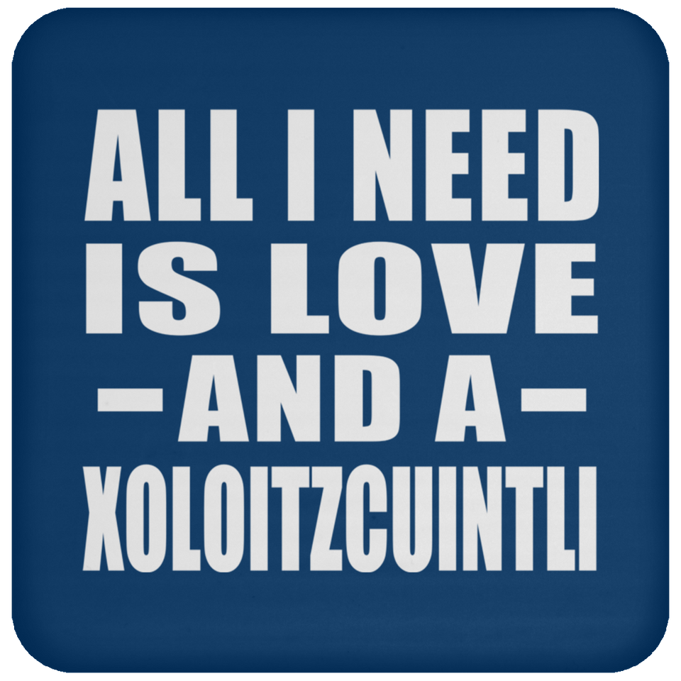 All I Need Is Love And A Xoloitzcuintli - Drink Coaster